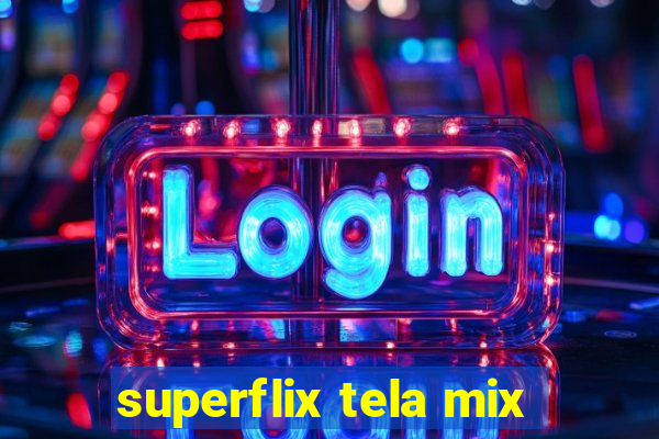 superflix tela mix